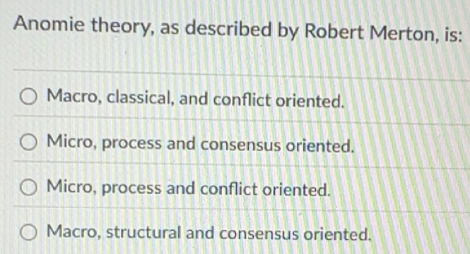 Solved: Anomie theory, as described by Robert Merton, is: Macro ...