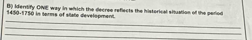 Identify ONE way in which the decree reflects the historical situation of the period 
_
1450-1750 in terms of state development. 
_ 
_