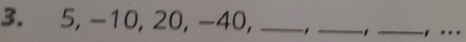 5, -10, 20, -40, ___. ._
-1