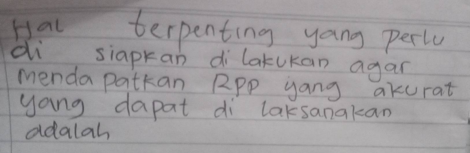 Hal terpenting yang perlu 
di siapkan dilatukan agan 
menda patkan RPP yang akurat 
yang dapat di laksanakan 
adalah