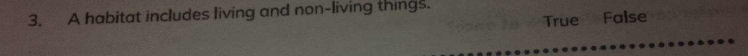 A habitat includes living and non-living things.
True False