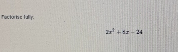 Factorise fully:
2x^2+8x-24