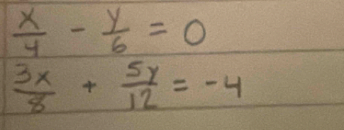  x/4 - y/6 =0
 3x/8 + 5y/12 =-4