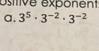 ésitive exponent 
a. 3^5· 3^(-2)· 3^(-2)