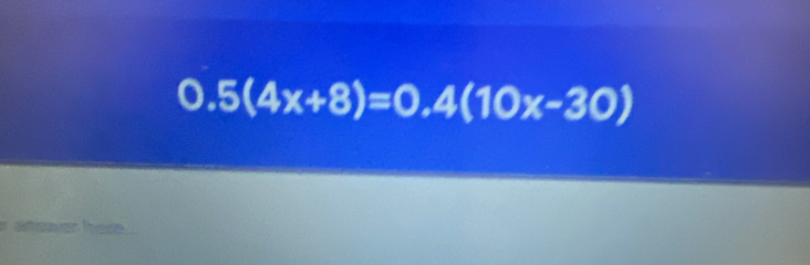 0.5(4x+8)=0.4(10x-30)
atewer hase