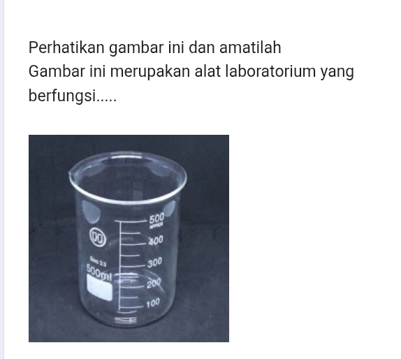 Perhatikan gambar ini dan amatilah 
Gambar ini merupakan alat laboratorium yang 
berfungsi.....