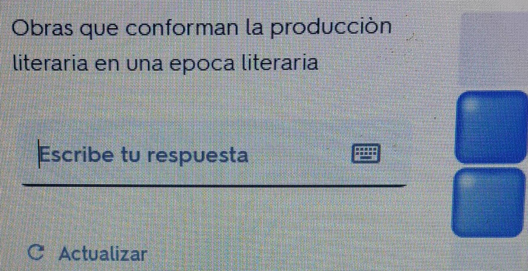 Obras que conforman la producción 
literaria en una epoca literaria 
Escribe tu respuesta 
Actualizar