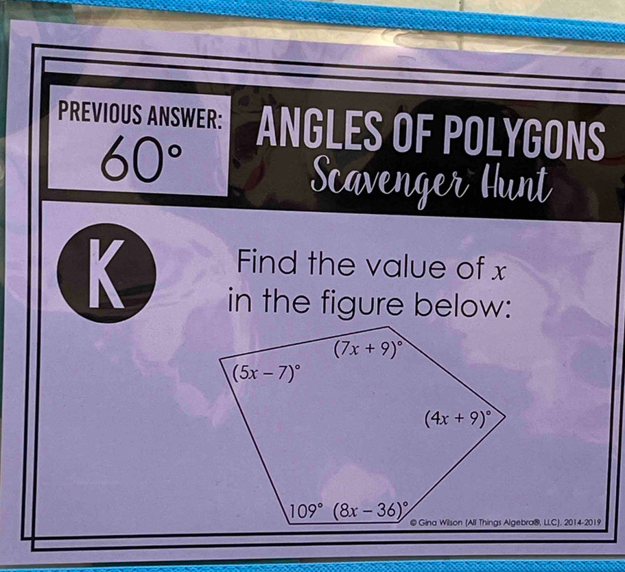 PREVIOUS ANSWER: ANGLES OF POLYGONS
60°
Scavenger Hunt
K
Find the value of x
in the figure below: