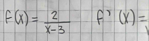 f(x)= 2/x-3  f'(x)=