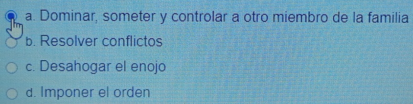 Resuelto:a. Dominar, someter y controlar a otro miembro de la familia b ...