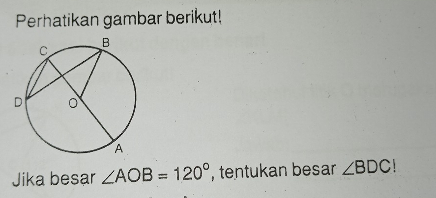 Perhatikan gambar berikut! 
Jika besar ∠ AOB=120° , tentukan besar ∠ BDC!