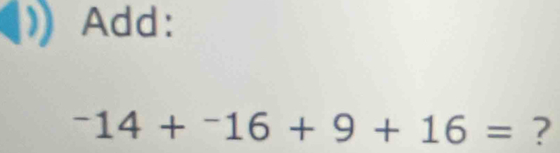 Add:
-14+^-16+9+16= ?