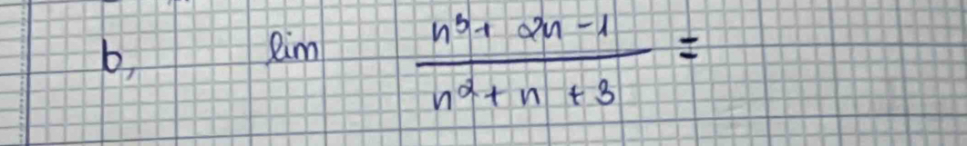 Rim
 (n^3+2n-1)/n^2+n+3 =