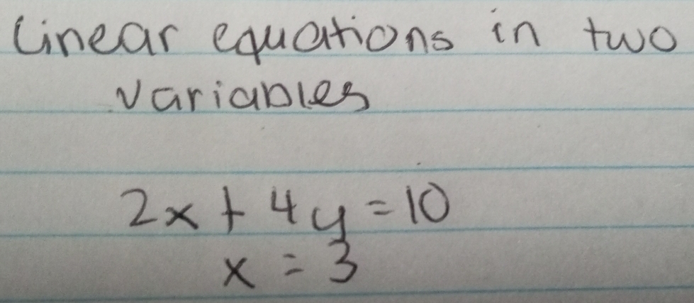 linear equations in two 
variables
2x+4y=10
x=3