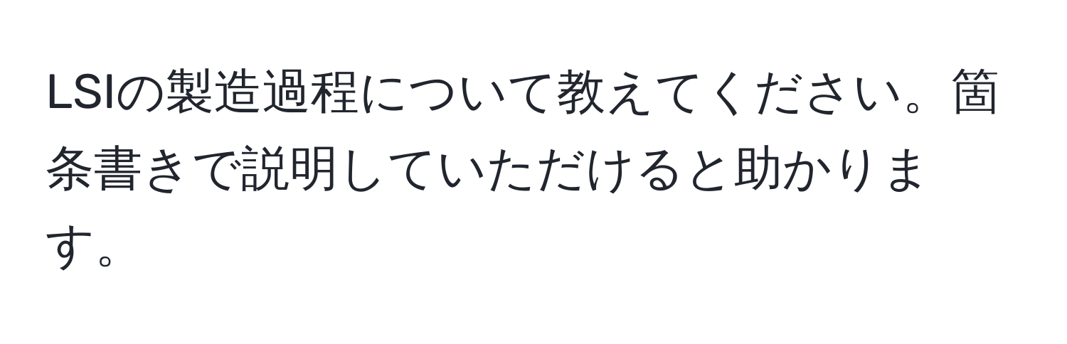 LSIの製造過程について教えてください。箇条書きで説明していただけると助かります。