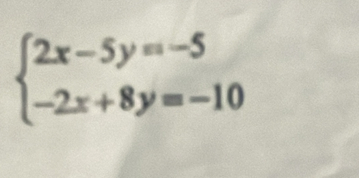 beginarrayl 2x-5y=-5 -2x+8y=-10endarray.