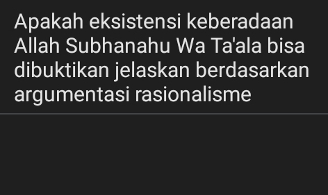 Apakah eksistensi keberadaan 
Allah Subhanahu Wa Ta'ala bisa 
dibuktikan jelaskan berdasarkan 
argumentasi rasionalisme