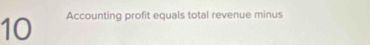 Accounting profit equals total revenue minus