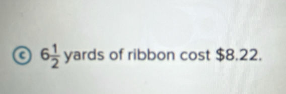 a 6 1/2  yards of ribbon cost $8.22.