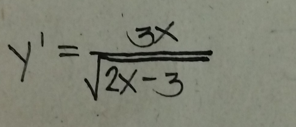 y'= 3x/sqrt(2x-3) 