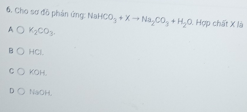 Cho sơ đồ phản ứng: Na HCO_3+Xto Na_2CO_3+H_2O. Hợp chất X là
A K_2CO_3.
B HCl.
KOH.
NaOH,