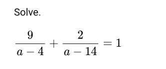 Solve.
 9/a-4 + 2/a-14 =1