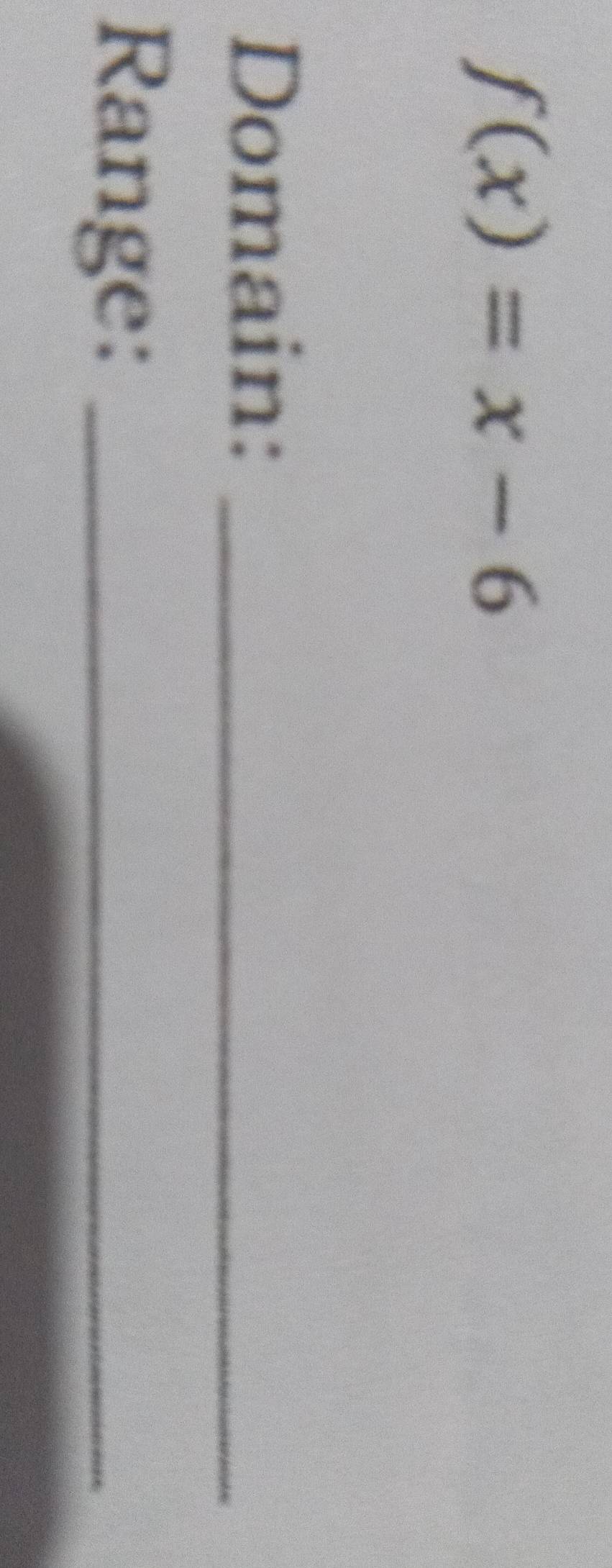 f(x)=x-6
Domain:_ 
Range:_