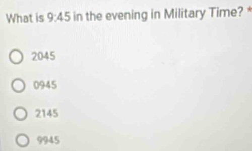Solved: What is 9:45 in the evening in Military Time? * 2045 0945 2145 ...