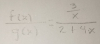  f(x)/g(x) =frac  3/x 2+4x