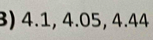 4.1, 4.05, 4.44