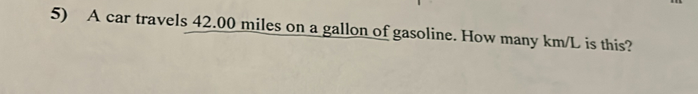 A car travels 42.00 miles on a gallon of gasoline. How many km/L is this?