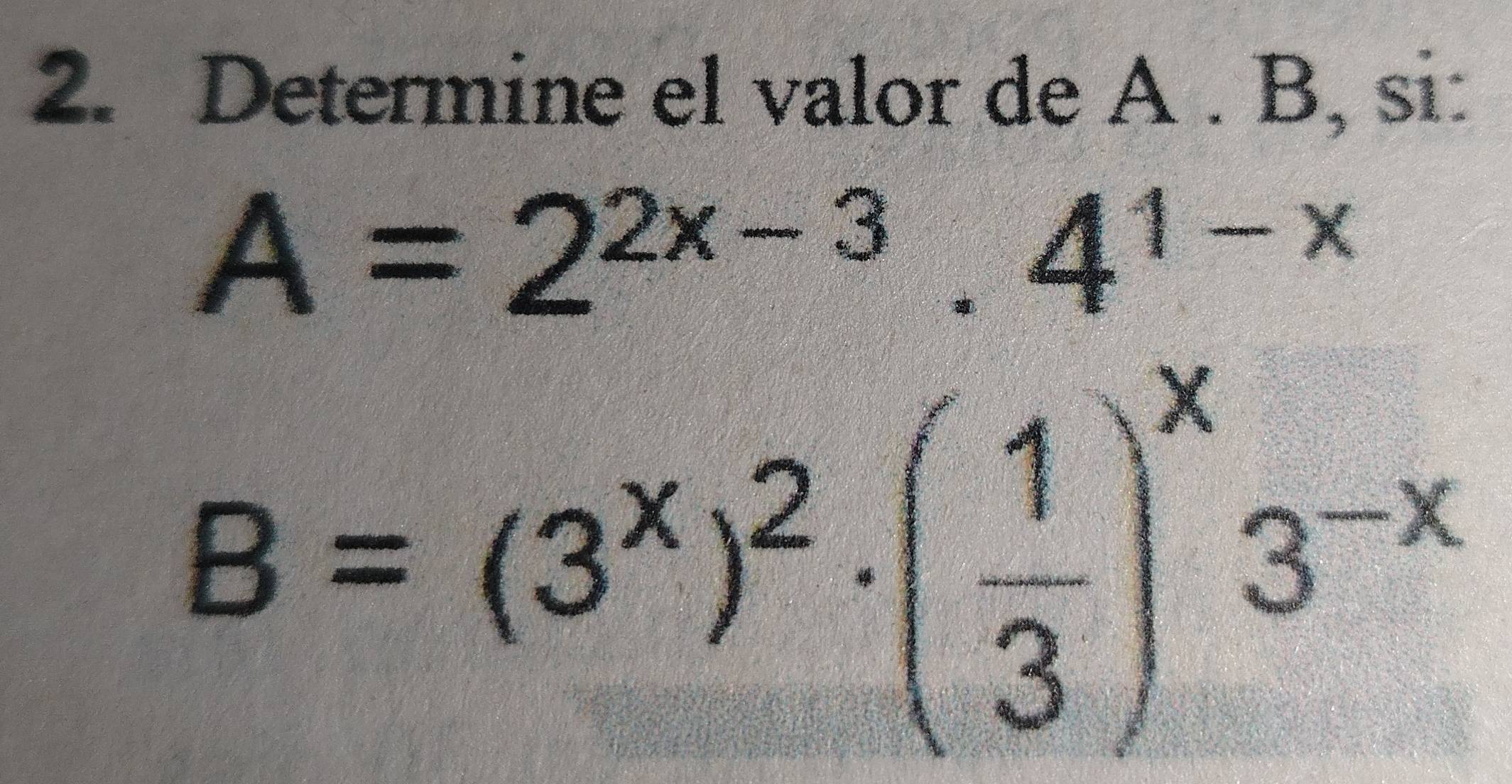 Determine el valor de A. B, si:
A=2^(2x-3).4^(1-x)
B=(3^x)^2· ( 1/3 )^x3^(-x)