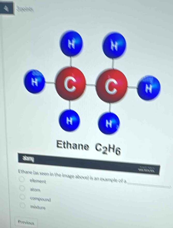 4 3 points
_
ple of a
element
atom

compound
mixture
Previous