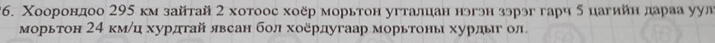 Χоорондоо 295 км зайтай 2 хотоос хоёр морьтон угталцан нэгэн зэрэг гарч δ цагийη дараа уул 
морьтон 24 км/ц хурдτай явсан бол хоердугаар морьтоны хурлыг ол