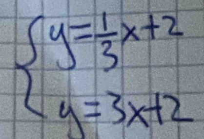 beginarrayl y= 1/3 x+2 y=3x+2endarray.