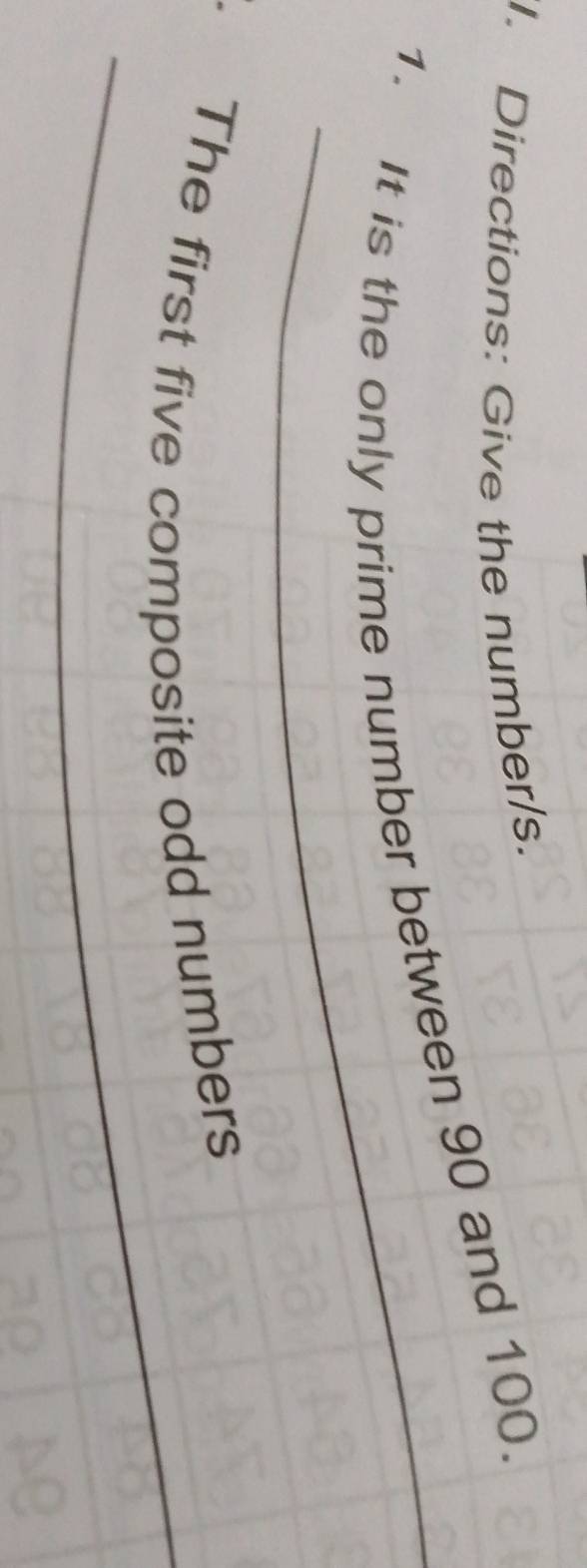 Directions: Give the number/s. 
1. It is the only prime number between 90 and 100. 
_The first five composite odd numbers