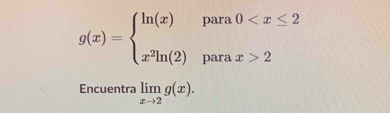 g(x)=beginarrayl ln (x)para0 2endarray.
Encuentra limlimits _xto 2g(x).