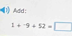 Add:
1+^-9+52=□