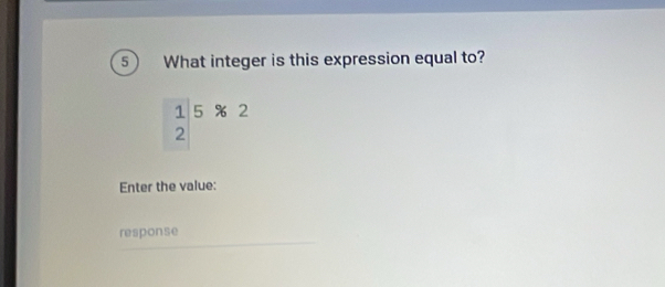 What integer is this expression equal to?
beginarrayr 1582 2endarray
Enter the value: 
response