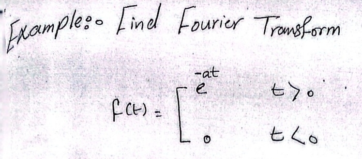 Exampleso Find Fourier Transform
f(t)=beginarrayl e^(-at)t>0 0t<0endarray.