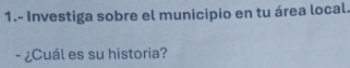 1.- Investiga sobre el municipio en tu área local. 
- ¿Cuál es su historia?