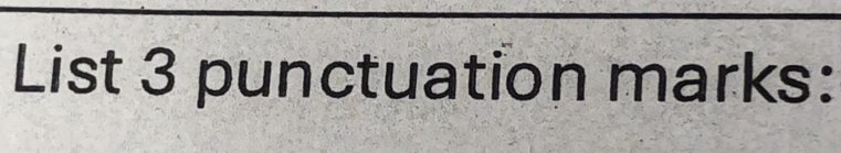 List 3 punctuation marks: