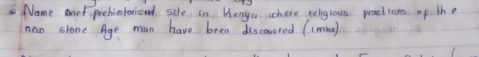 Name ne prehicastoricad suie, in Henya where welglous practicies of the 
new stone Age man have been discovored (imnc)