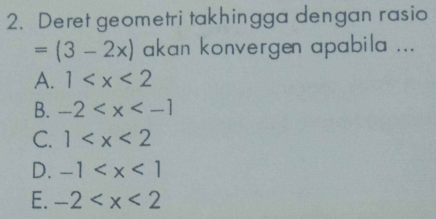 Deret geometri takhingga dengan rasio
=(3-2x) akan konvergen apabila ...
A. 1
B. -2
C. 1
D. -1
E. -2