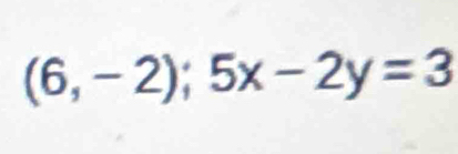 (6,-2);5x-2y=3