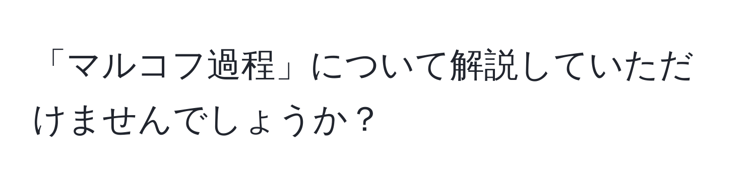 「マルコフ過程」について解説していただけませんでしょうか？