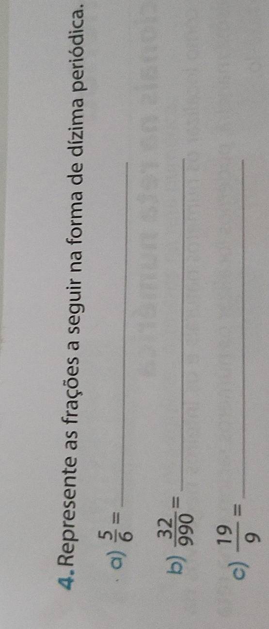 Represente as frações a seguir na forma de dízima periódica. 
a)  5/6 = _ 
b)  32/990 = _ 
c)  19/9 = _