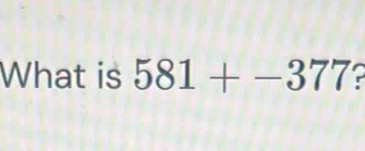 What is 581+-377 a