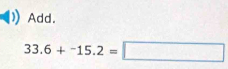 Add.
33.6+-15.2=□