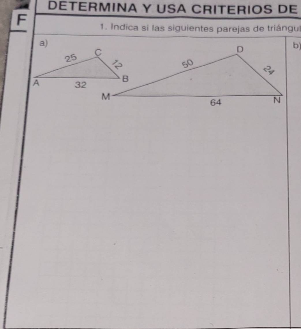 DETERMINA Y USA CRITERIOS DE 
F 
1. Indica si las siguientes parejas de triángul 
a)